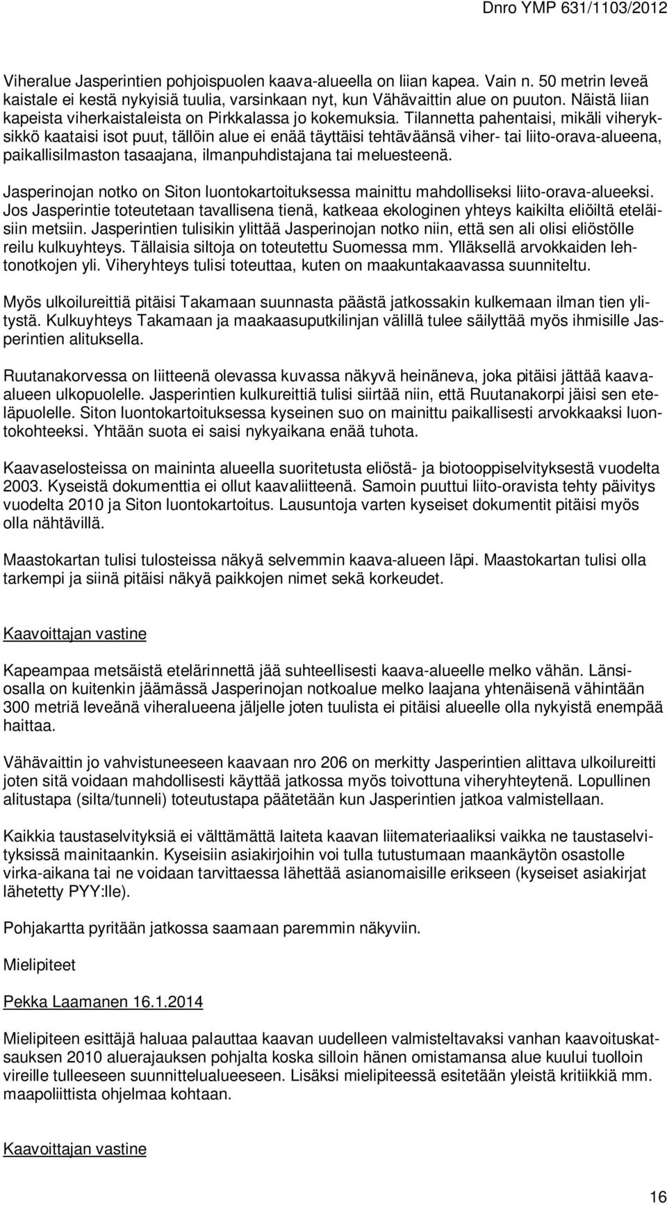 Tilannetta pahentaisi, mikäli viheryksikkö kaataisi isot puut, tällöin alue ei enää täyttäisi tehtäväänsä viher- tai liito-orava-alueena, paikallisilmaston tasaajana, ilmanpuhdistajana tai