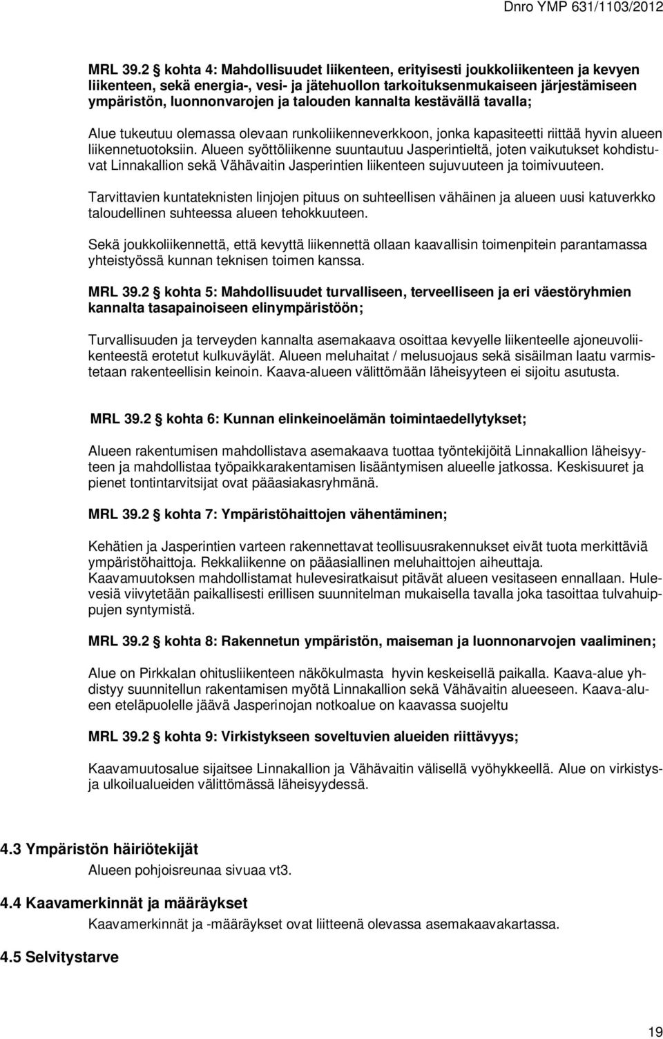 talouden kannalta kestävällä tavalla; Alue tukeutuu olemassa olevaan runkoliikenneverkkoon, jonka kapasiteetti riittää hyvin alueen liikennetuotoksiin.