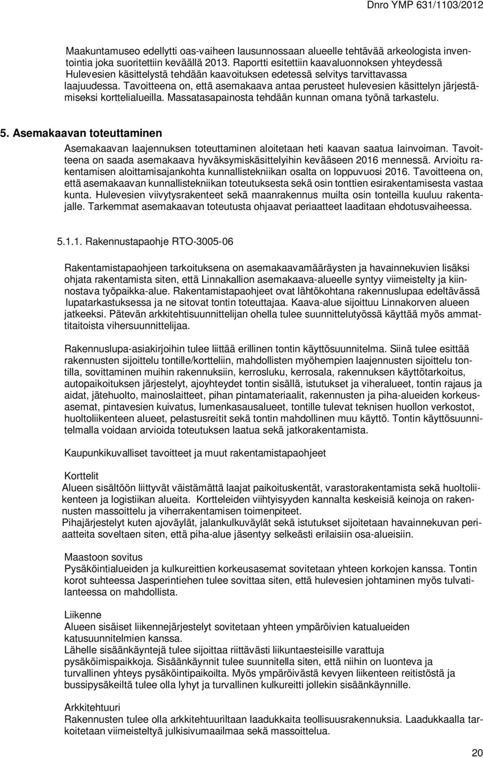 Tavoitteena on, että asemakaava antaa perusteet hulevesien käsittelyn järjestämiseksi korttelialueilla. Massatasapainosta tehdään kunnan omana työnä tarkastelu. 5.