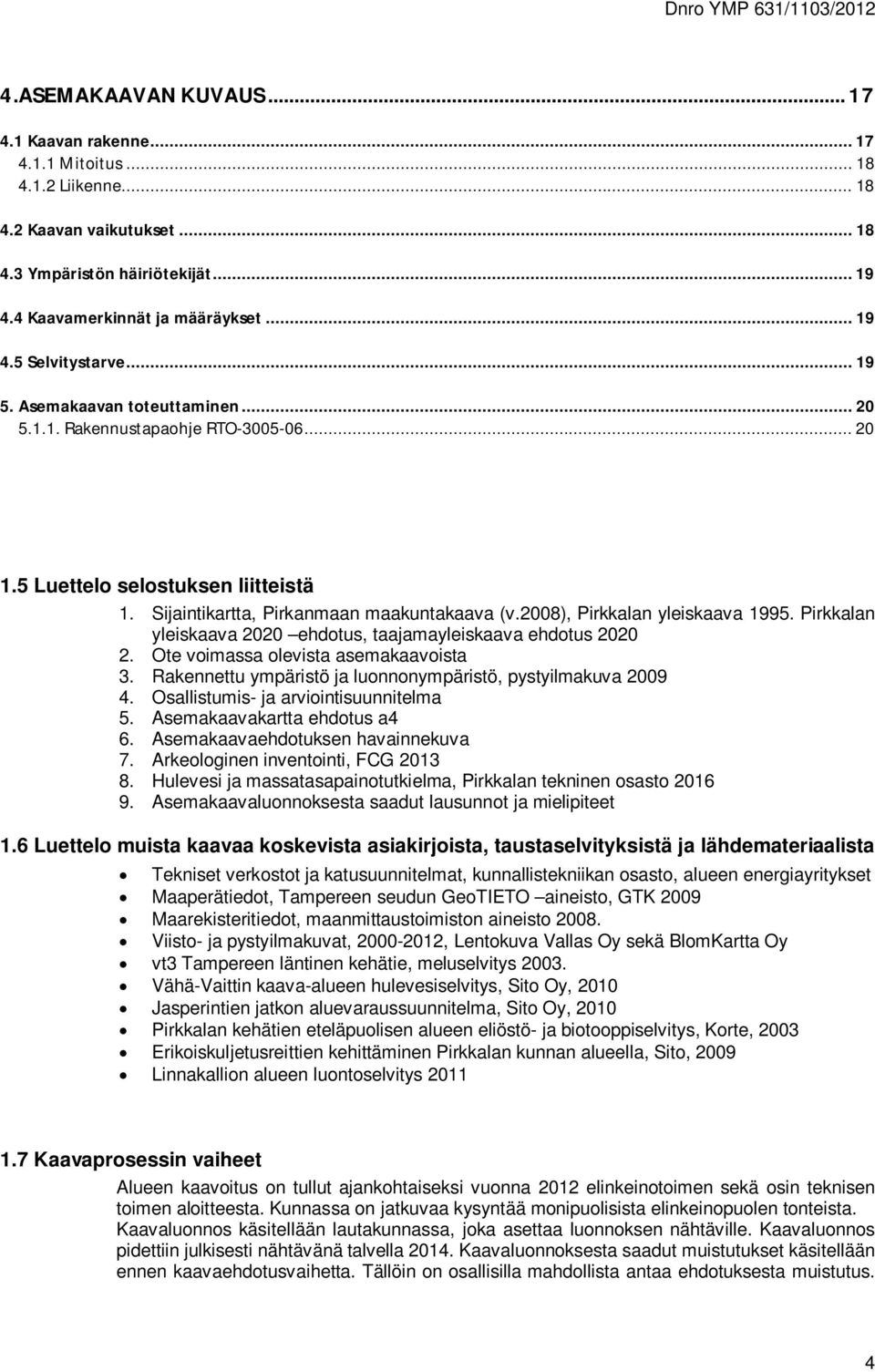 Pirkkalan yleiskaava 2020 ehdotus, taajamayleiskaava ehdotus 2020 2. Ote voimassa olevista asemakaavoista 3. Rakennettu ympäristö ja luonnonympäristö, pystyilmakuva 2009 4.