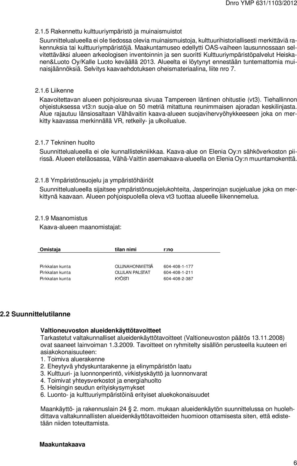 Alueelta ei löytynyt ennestään tuntemattomia muinaisjäännöksiä. Selvitys kaavaehdotuksen oheismateriaalina, liite nro 7. 2.1.