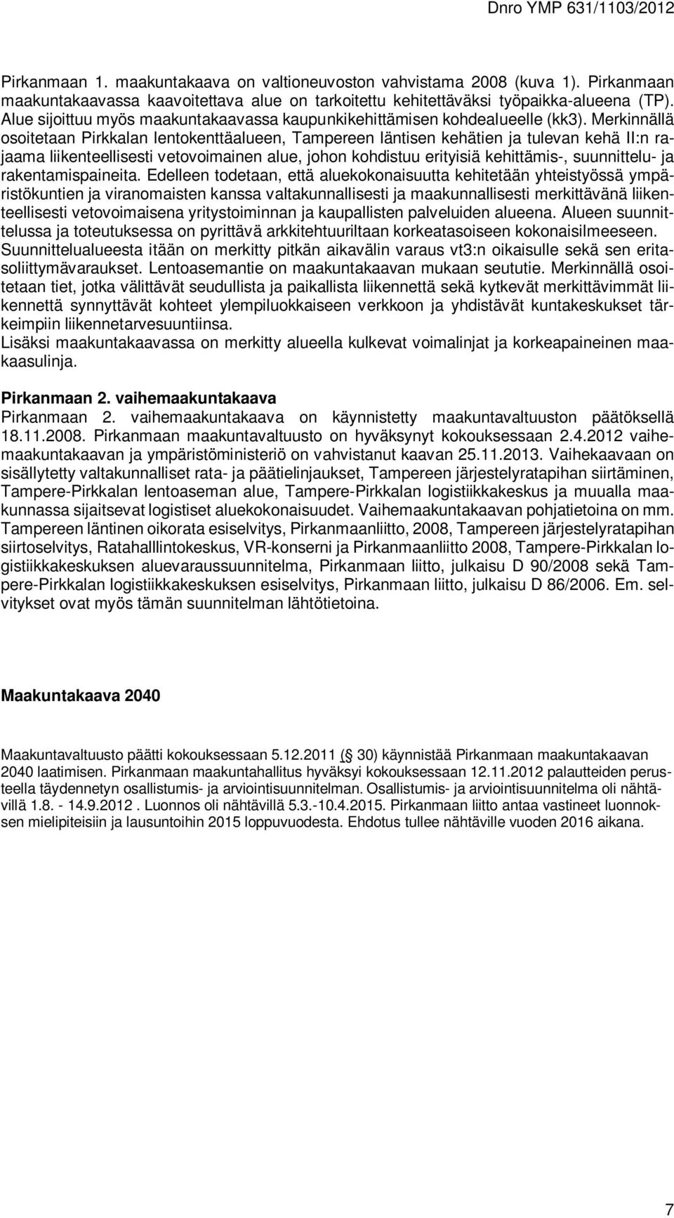 Merkinnällä osoitetaan Pirkkalan lentokenttäalueen, Tampereen läntisen kehätien ja tulevan kehä II:n rajaama liikenteellisesti vetovoimainen alue, johon kohdistuu erityisiä kehittämis-, suunnittelu-