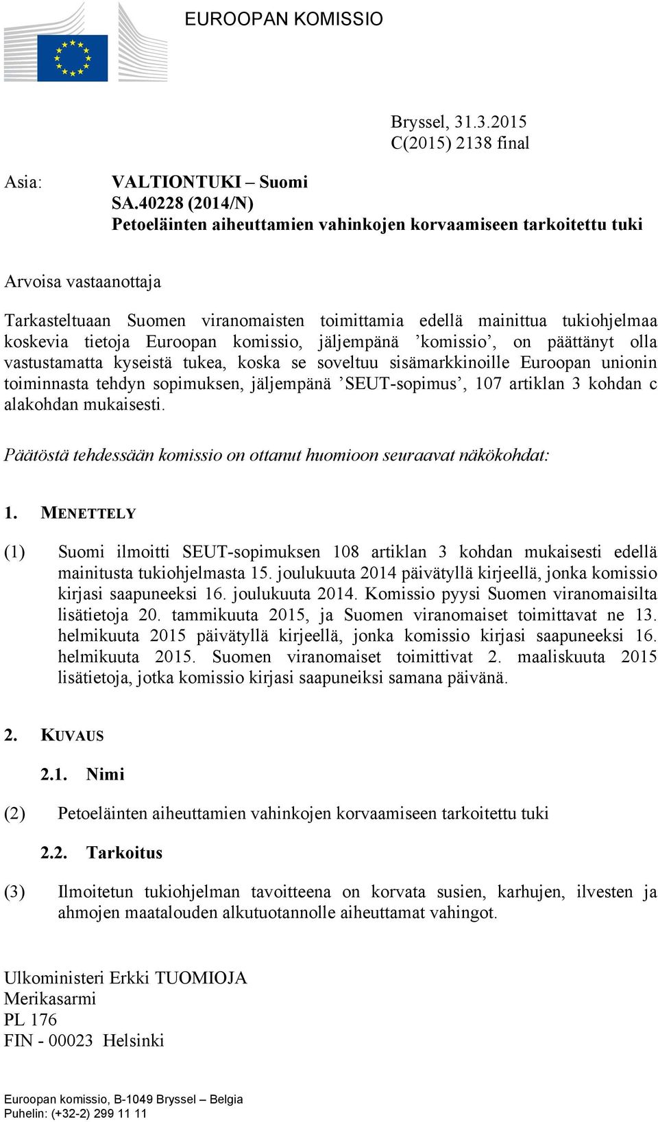 Euroopan komissio, jäljempänä komissio, on päättänyt olla vastustamatta kyseistä tukea, koska se soveltuu sisämarkkinoille Euroopan unionin toiminnasta tehdyn sopimuksen, jäljempänä SEUT-sopimus, 107