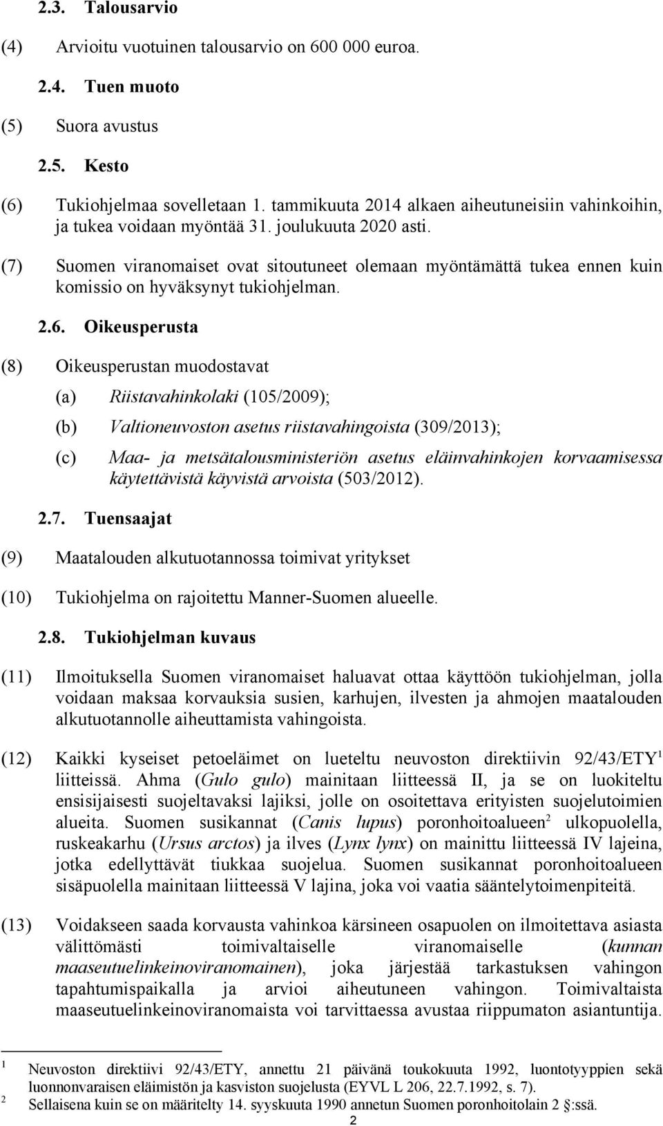 (7) Suomen viranomaiset ovat sitoutuneet olemaan myöntämättä tukea ennen kuin komissio on hyväksynyt tukiohjelman. 2.6.