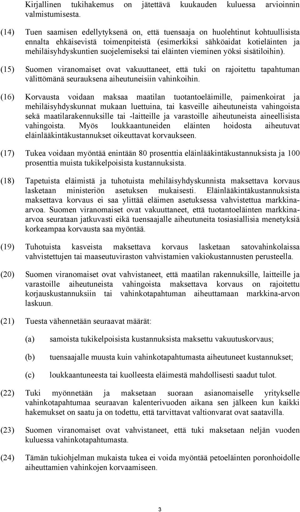 eläinten vieminen yöksi sisätiloihin). (15) Suomen viranomaiset ovat vakuuttaneet, että tuki on rajoitettu tapahtuman välittömänä seurauksena aiheutuneisiin vahinkoihin.