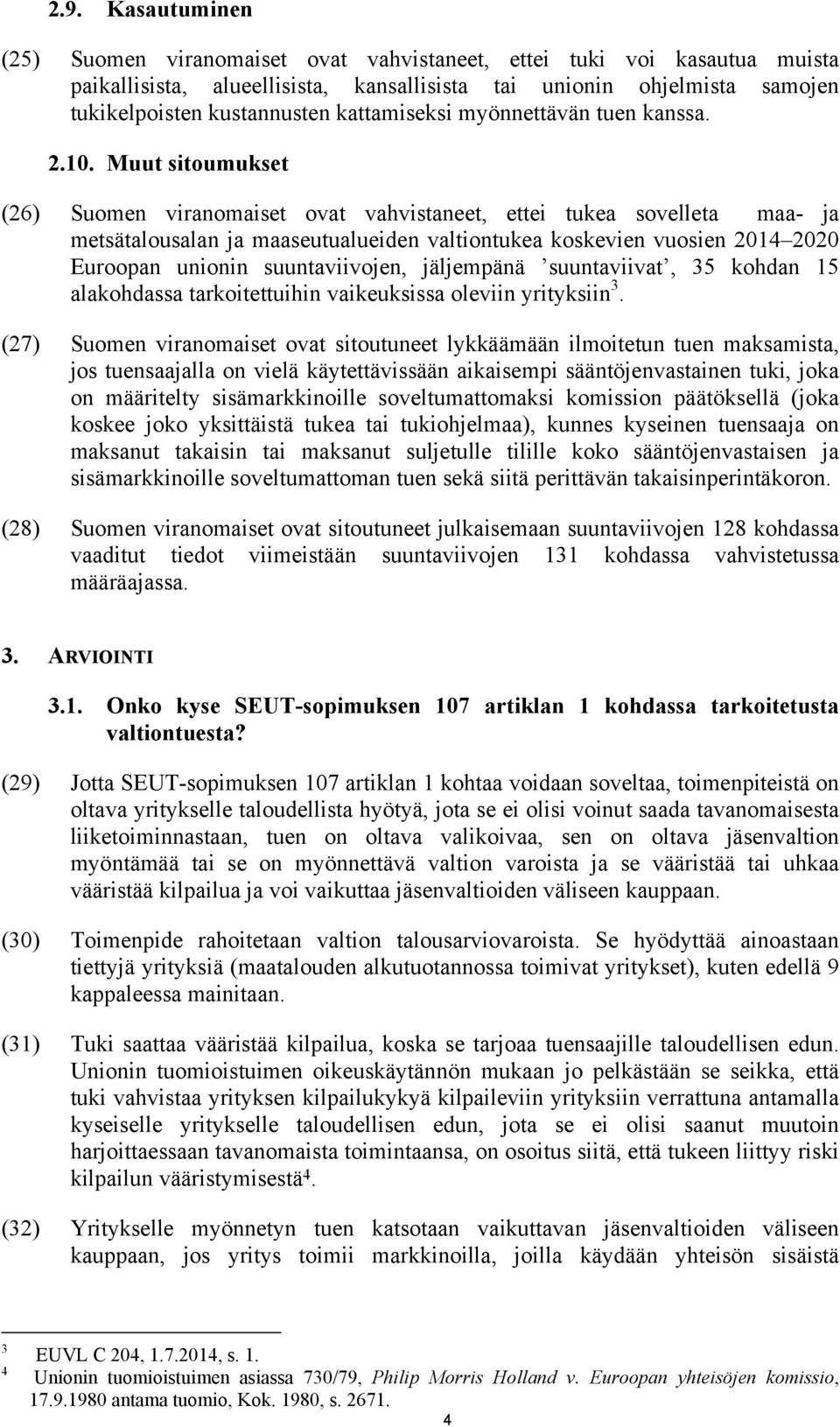 Muut sitoumukset (26) Suomen viranomaiset ovat vahvistaneet, ettei tukea sovelleta maa- ja metsätalousalan ja maaseutualueiden valtiontukea koskevien vuosien 2014 2020 Euroopan unionin