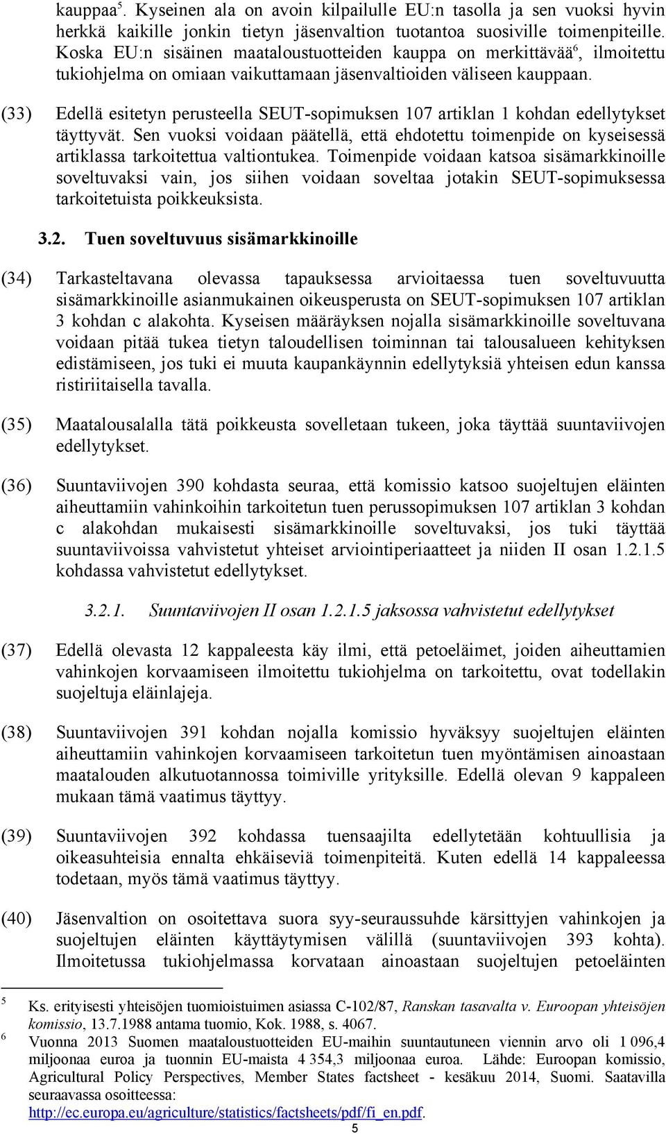 (33) Edellä esitetyn perusteella SEUT-sopimuksen 107 artiklan 1 kohdan edellytykset täyttyvät.