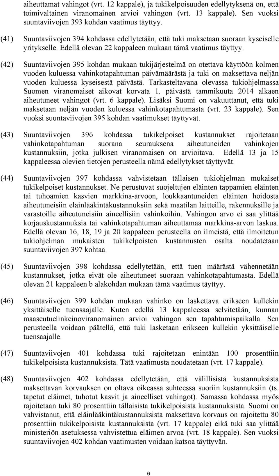 (42) Suuntaviivojen 395 kohdan mukaan tukijärjestelmä on otettava käyttöön kolmen vuoden kuluessa vahinkotapahtuman päivämäärästä ja tuki on maksettava neljän vuoden kuluessa kyseisestä päivästä.