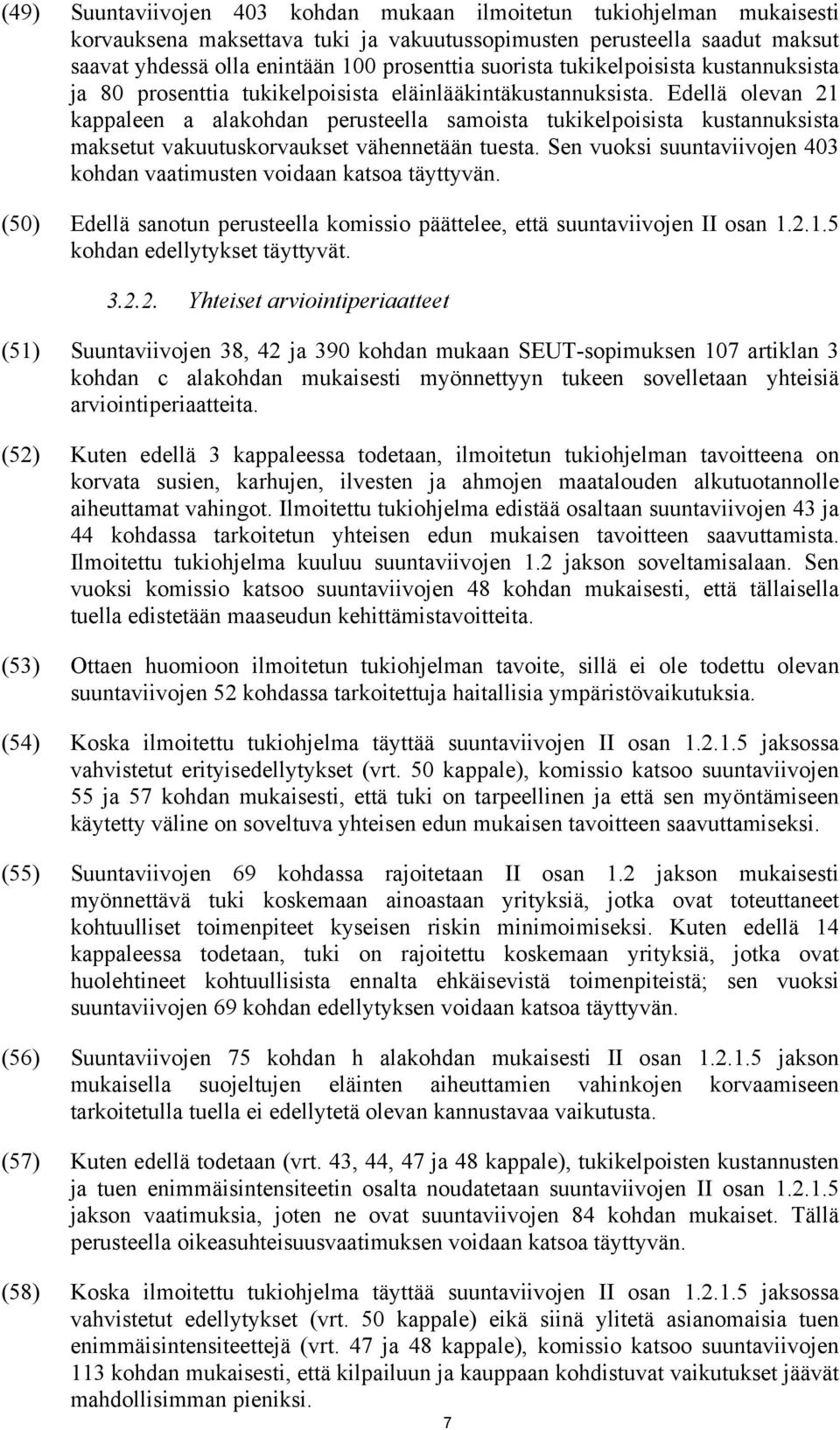 Edellä olevan 21 kappaleen a alakohdan perusteella samoista tukikelpoisista kustannuksista maksetut vakuutuskorvaukset vähennetään tuesta.