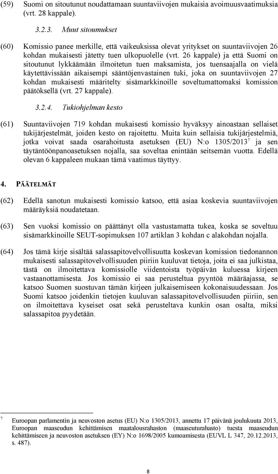 26 kappale) ja että Suomi on sitoutunut lykkäämään ilmoitetun tuen maksamista, jos tuensaajalla on vielä käytettävissään aikaisempi sääntöjenvastainen tuki, joka on suuntaviivojen 27 kohdan