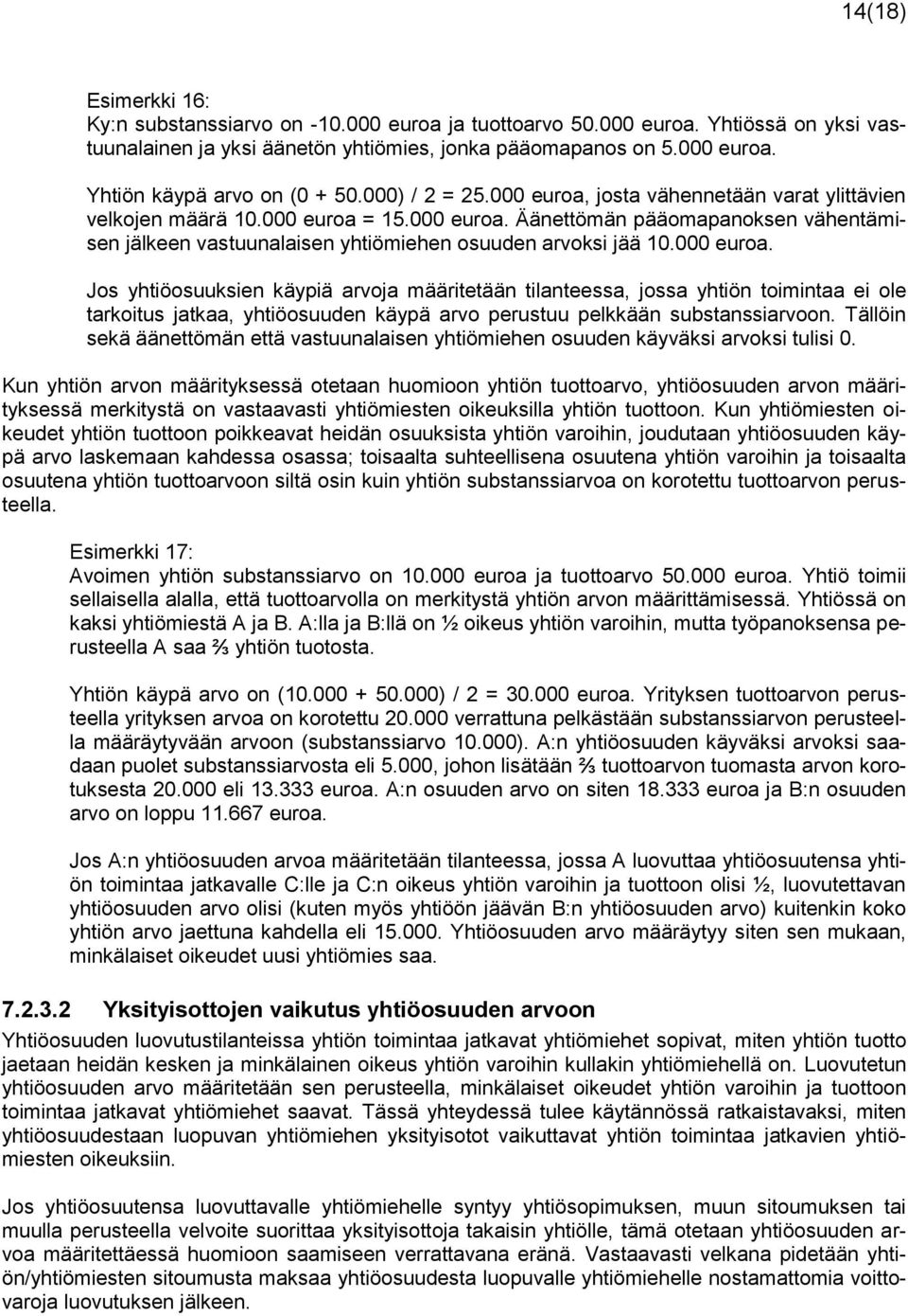 000 euroa. Jos yhtiöosuuksien käypiä arvoja määritetään tilanteessa, jossa yhtiön toimintaa ei ole tarkoitus jatkaa, yhtiöosuuden käypä arvo perustuu pelkkään substanssiarvoon.