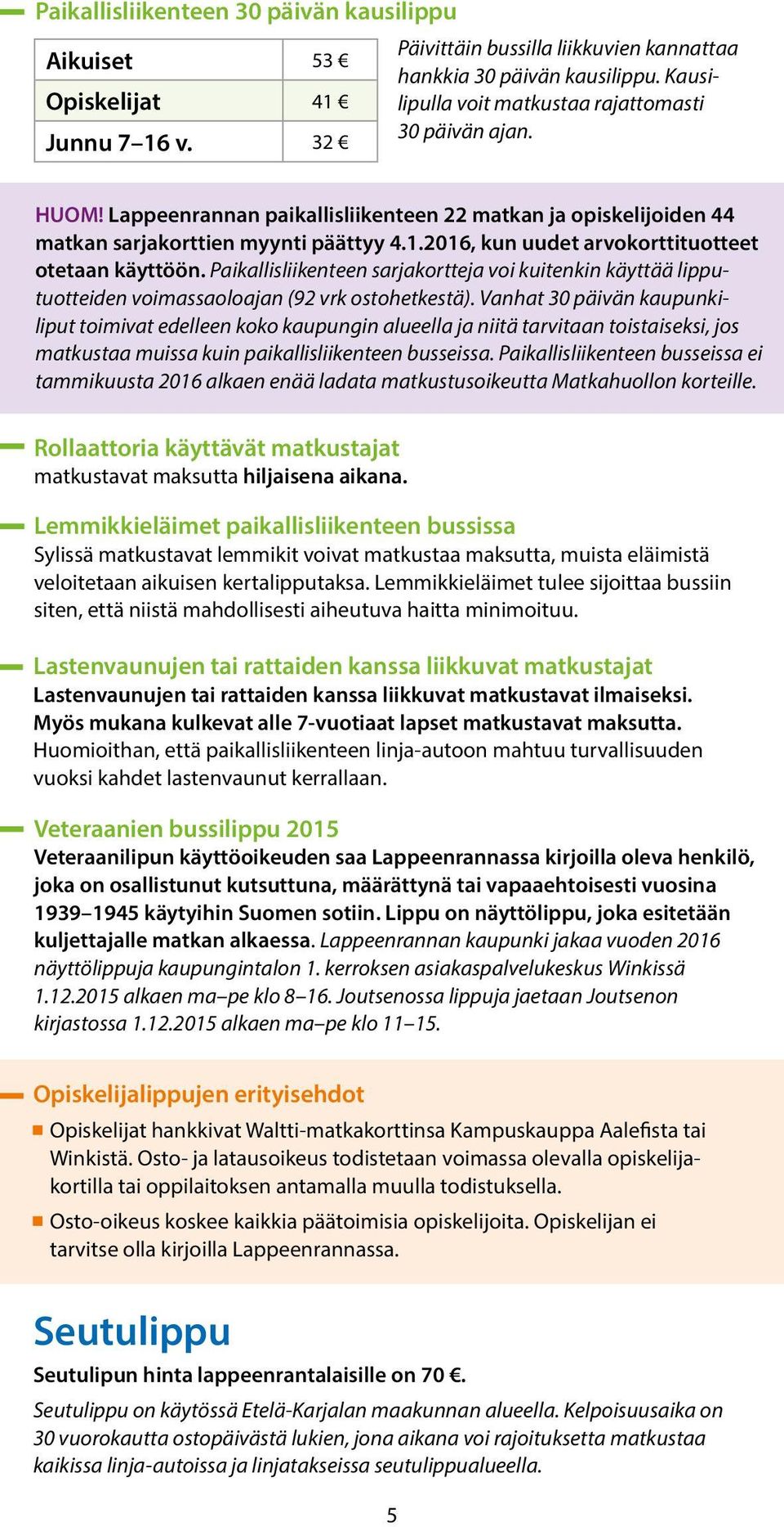 Paikallis liikenteen sarjakortteja voi kuitenkin käyttää lipputuotteiden voimassaoloajan (92 vrk ostohetkestä).