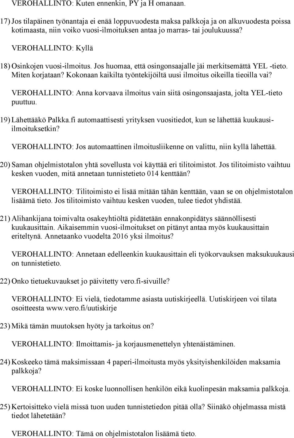 VEROHALLINTO: Kyllä 18) Osinkojen vuosi-ilmoitus. Jos huomaa, että osingonsaajalle jäi merkitsemättä YEL -tieto. Miten korjataan? Kokonaan kaikilta työntekijöiltä uusi ilmoitus oikeilla tieoilla vai?