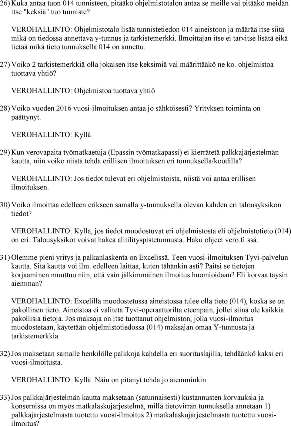 Ilmoittajan itse ei tarvitse lisätä eikä tietää mikä tieto tunnuksella 014 on annettu. 27) Voiko 2 tarkistemerkkiä olla jokaisen itse keksimiä vai määrittääkö ne ko. ohjelmistoa tuottava yhtiö?