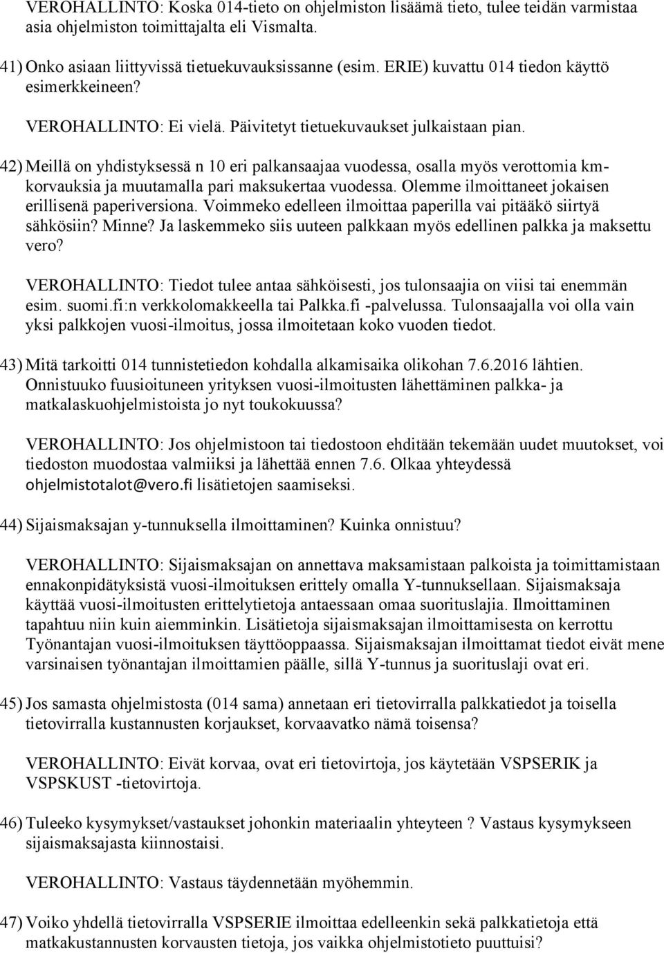 42) Meillä on yhdistyksessä n 10 eri palkansaajaa vuodessa, osalla myös verottomia kmkorvauksia ja muutamalla pari maksukertaa vuodessa. Olemme ilmoittaneet jokaisen erillisenä paperiversiona.