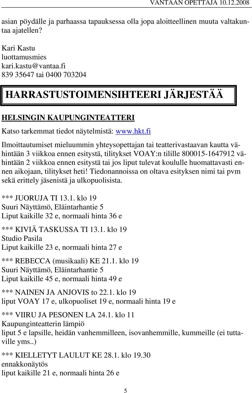 fi Ilmoittautumiset mieluummin yhteysopettajan tai teatterivastaavan kautta vähintään 3 viikkoa ennen esitystä, tilitykset VOAY:n tilille 800015-1647912 vähintään 2 viikkoa ennen esitystä tai jos