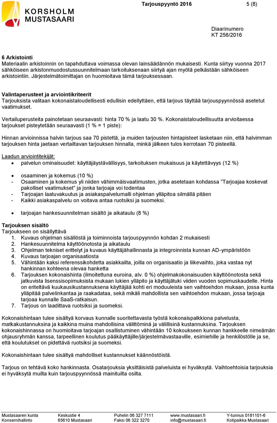 Valintaperusteet ja arviointikriteerit Tarjouksista valitaan kokonaistaloudellisesti edullisin edellyttäen, että tarjous täyttää tarjouspyynnössä asetetut vaatimukset.