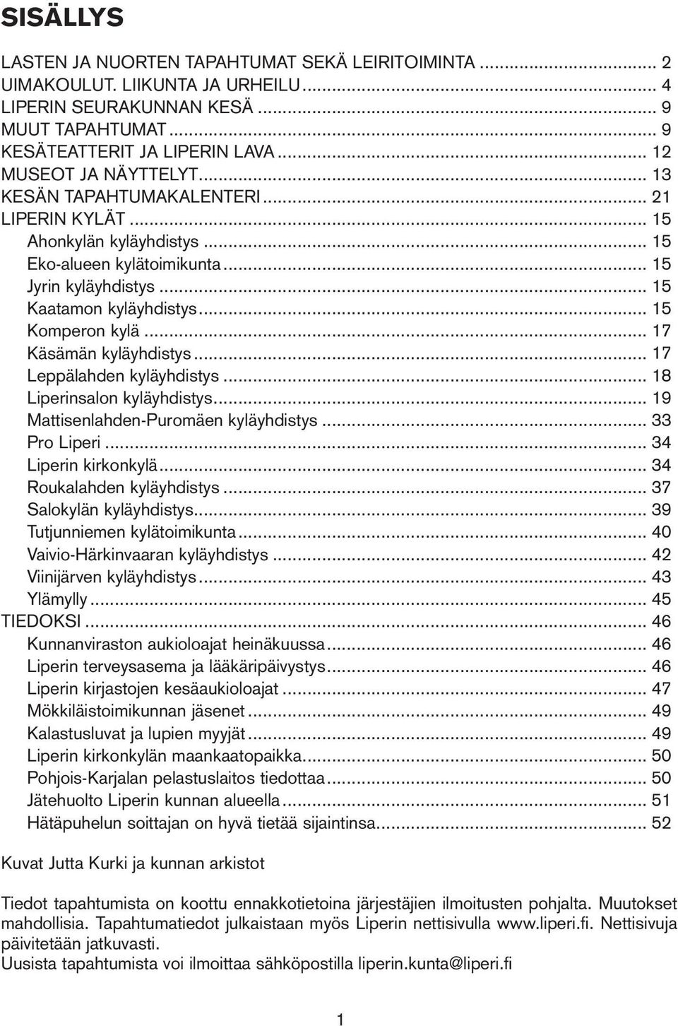 .. 15 Komperon kylä... 17 Käsämän kyläyhdistys... 17 Leppälahden kyläyhdistys... 18 Liperinsalon kyläyhdistys... 19 Mattisenlahden-Puromäen kyläyhdistys... 33 Pro Liperi... 34 Liperin kirkonkylä.