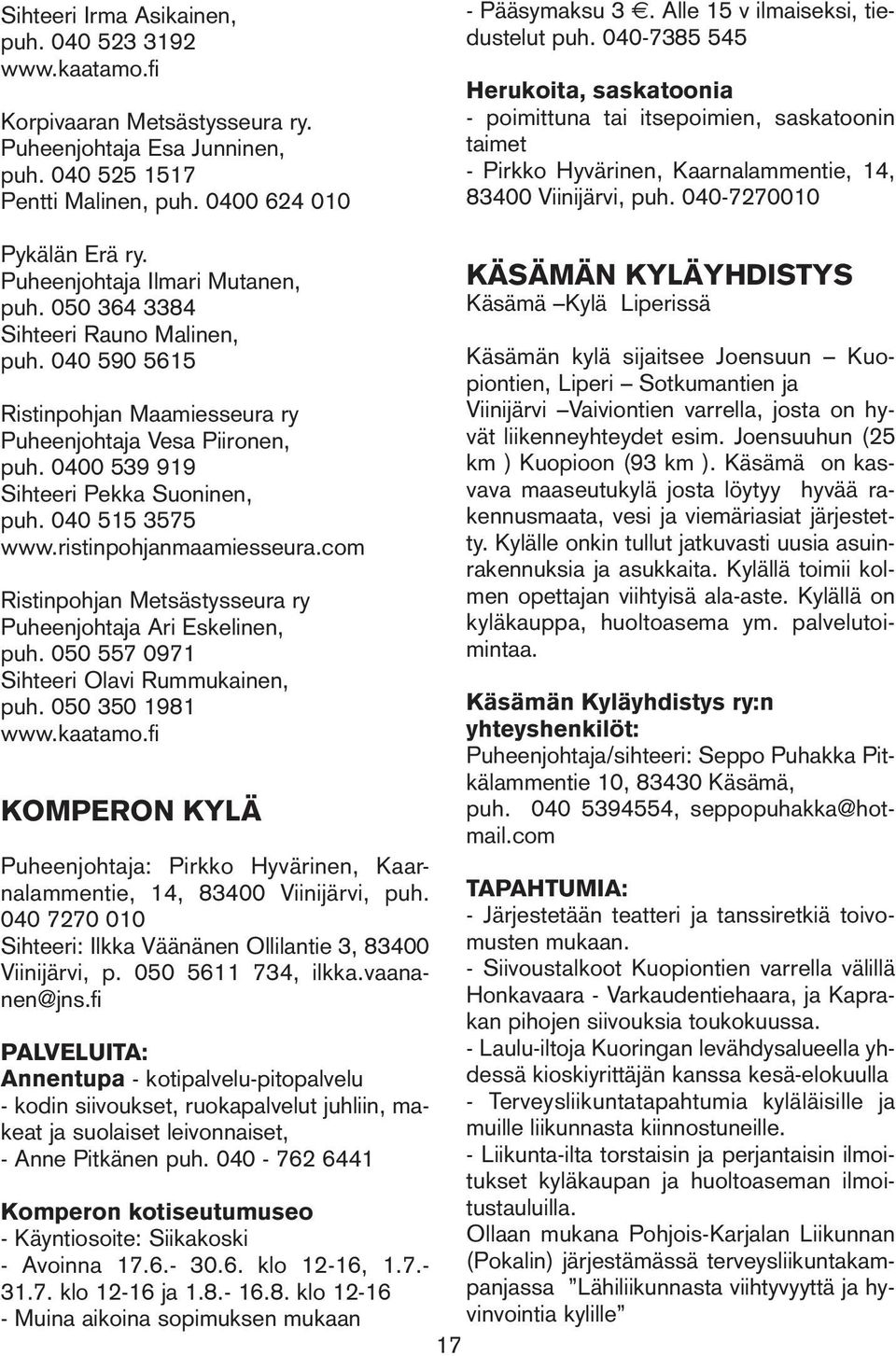 040-7270010 Pykälän Erä ry. Puheenjohtaja Ilmari Mutanen, puh. 050 364 3384 Sihteeri Rauno Malinen, puh. 040 590 5615 Ristinpohjan Maamiesseura ry Puheenjohtaja Vesa Piironen, puh.