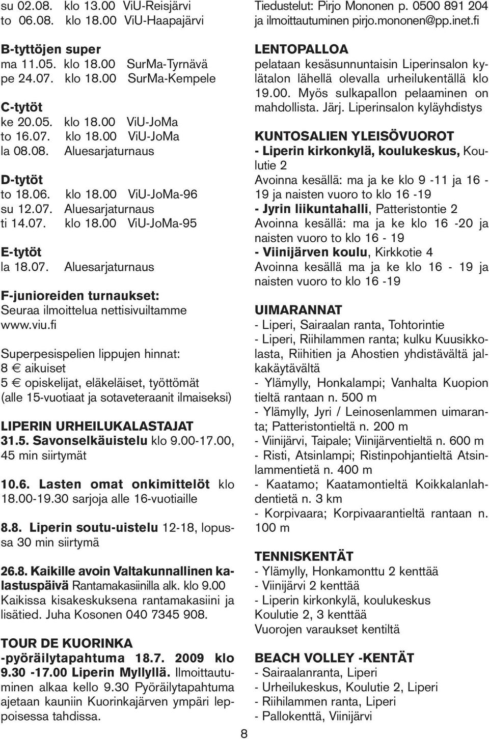 07. Aluesarjaturnaus F-junioreiden turnaukset: Seuraa ilmoittelua nettisivuiltamme www.viu.