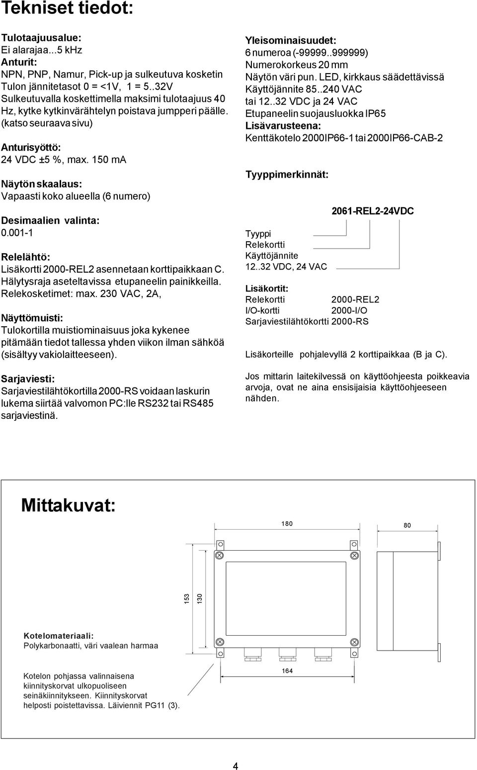 0 ma Näytön skaalaus: Vapaasti koko alueella ( numero) Desimaalien valinta: 0.00- Relelähtö: Lisäkortti 000-REL asennetaan korttipaikkaan C. Hälytysraja aseteltavissa etupaneelin painikkeilla.