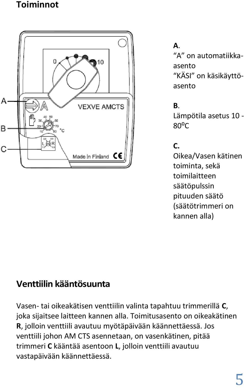 tai oikeakätisen venttiilin valinta tapahtuu trimmerillä C, joka sijaitsee laitteen kannen alla.