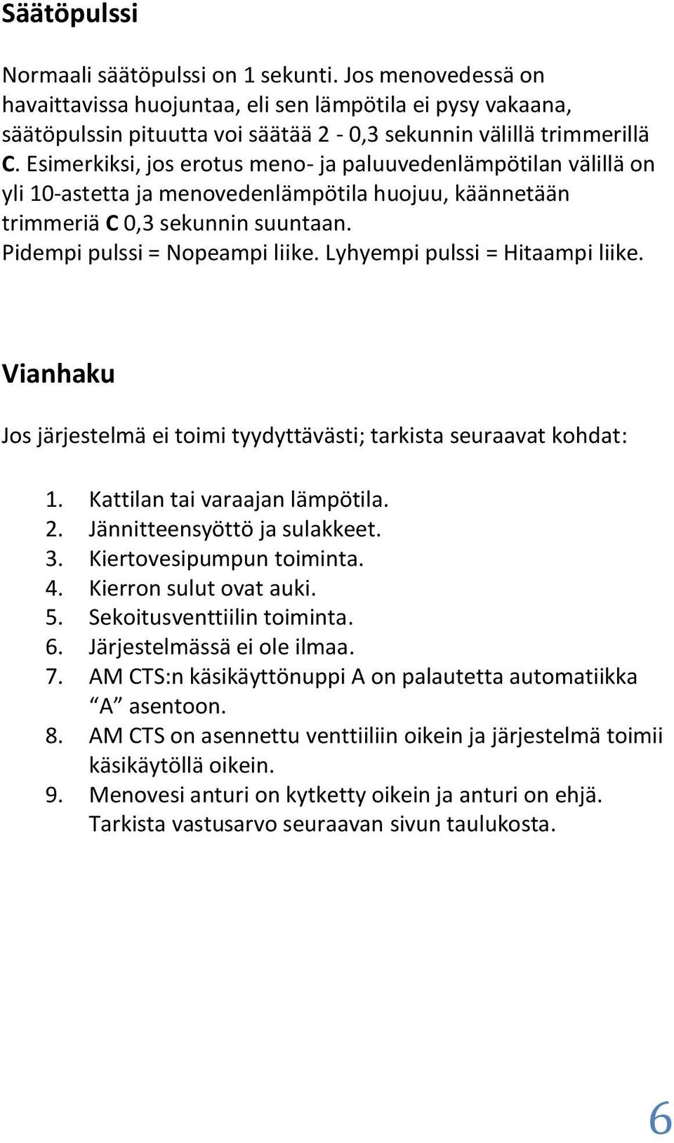 Lyhyempi pulssi = Hitaampi liike. Vianhaku Jos järjestelmä ei toimi tyydyttävästi; tarkista seuraavat kohdat: 1. Kattilan tai varaajan lämpötila. 2. Jännitteensyöttö ja sulakkeet. 3.