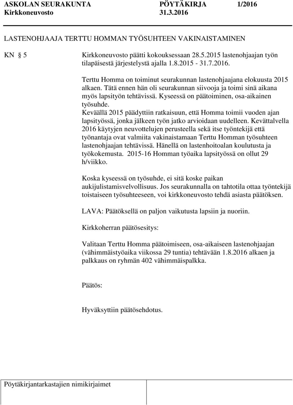 Kyseessä on päätoiminen, osa-aikainen työsuhde. Keväällä 2015 päädyttiin ratkaisuun, että Homma toimii vuoden ajan lapsityössä, jonka jälkeen työn jatko arvioidaan uudelleen.