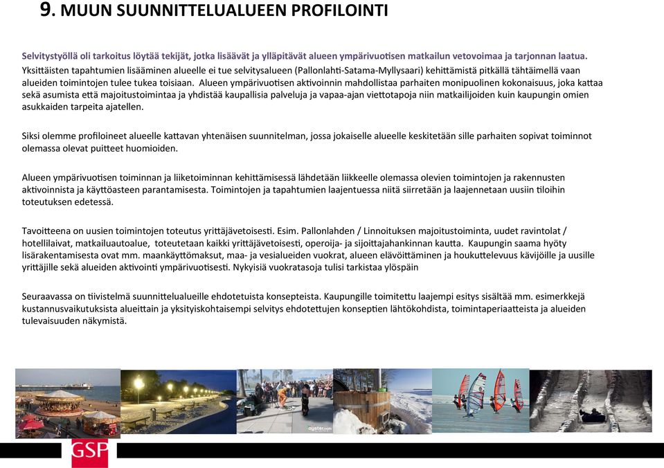 Alueen ympärivuo5sen ak5voinnin mahdollistaa parhaiten monipuolinen kokonaisuus, joka kanaa sekä asumista enä majoitustoimintaa ja yhdistää kaupallisia palveluja ja vapaa- ajan vienotapoja niin