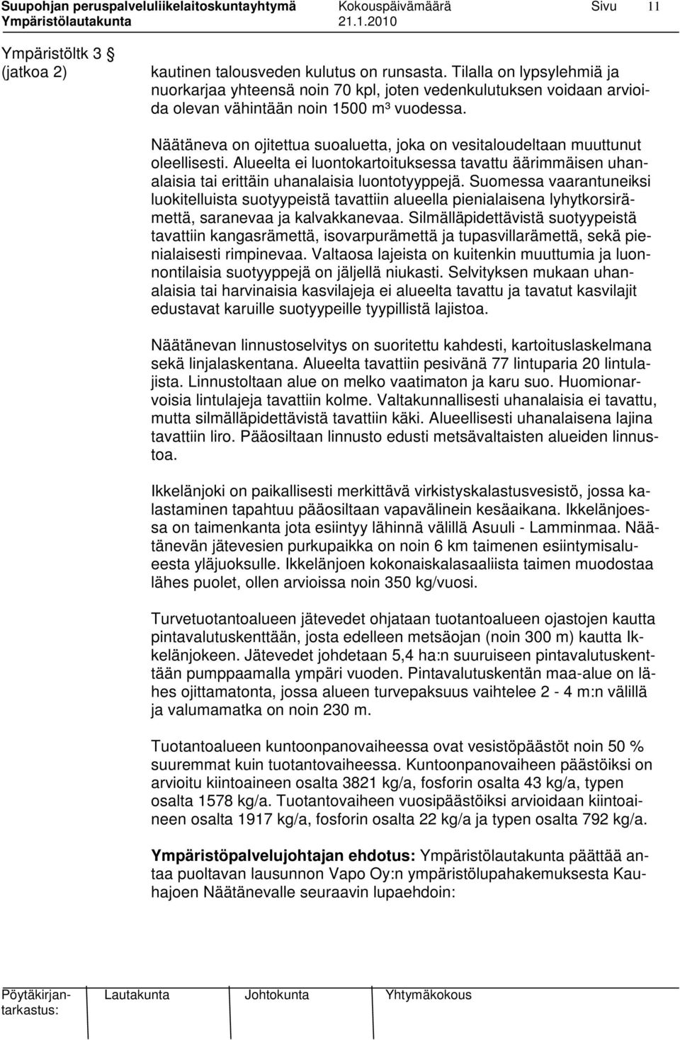 Näätäneva on ojitettua suoaluetta, joka on vesitaloudeltaan muuttunut oleellisesti. Alueelta ei luontokartoituksessa tavattu äärimmäisen uhanalaisia tai erittäin uhanalaisia luontotyyppejä.