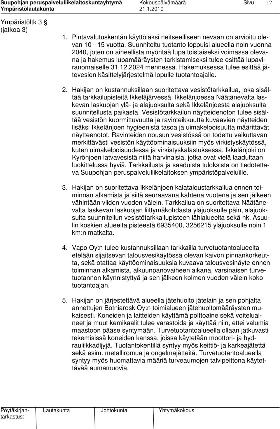 12.2024 mennessä. Hakemuksessa tulee esittää jätevesien käsittelyjärjestelmä lopulle tuotantoajalle. 2.