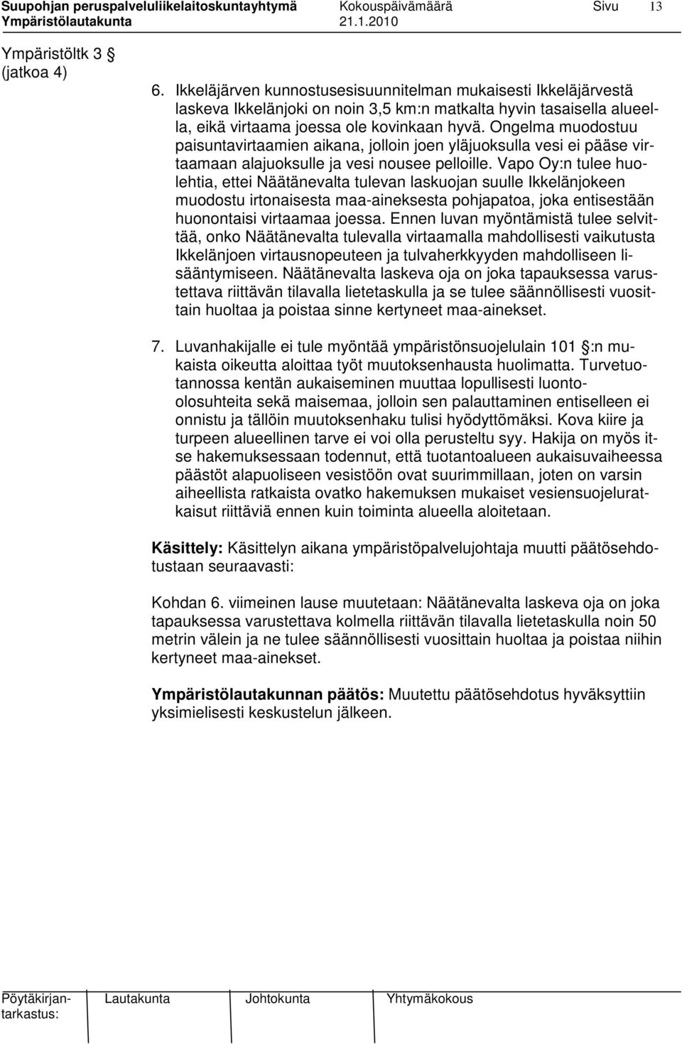 Ongelma muodostuu paisuntavirtaamien aikana, jolloin joen yläjuoksulla vesi ei pääse virtaamaan alajuoksulle ja vesi nousee pelloille.