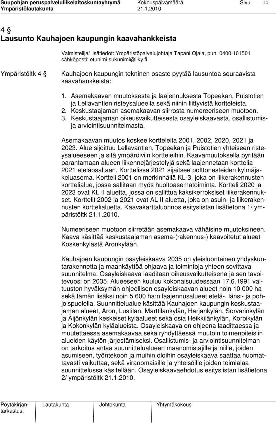 Asemakaavan muutoksesta ja laajennuksesta Topeekan, Puistotien ja Lellavantien risteysalueella sekä niihin liittyvistä kortteleista. 2. Keskustaajaman asemakaavan siirrosta numereeriseen muotoon. 3.