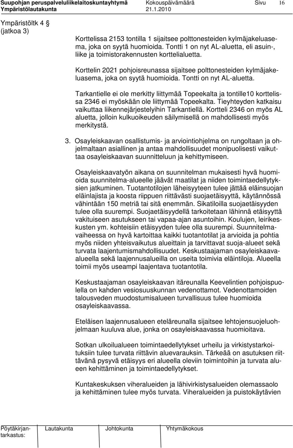 Tontti on nyt AL-aluetta. Tarkantielle ei ole merkitty liittymää Topeekalta ja tontille10 korttelissa 2346 ei myöskään ole liittymää Topeekalta.