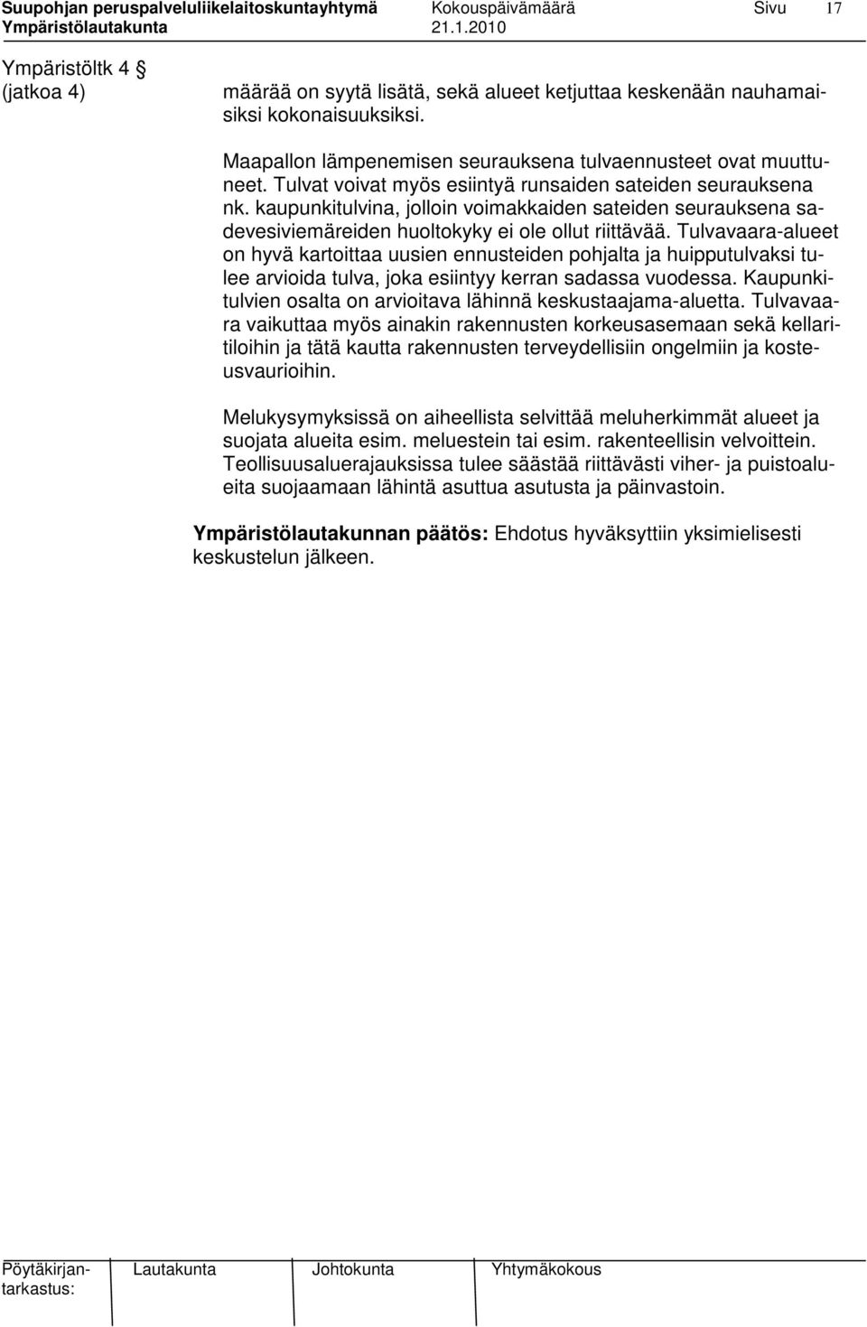 Tulvavaara-alueet on hyvä kartoittaa uusien ennusteiden pohjalta ja huipputulvaksi tulee arvioida tulva, joka esiintyy kerran sadassa vuodessa.