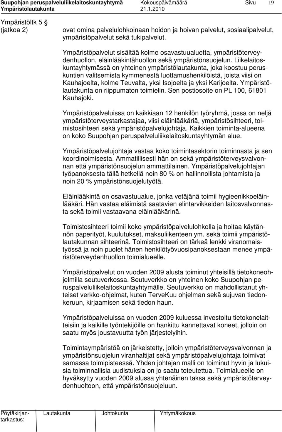 Liikelaitoskuntayhtymässä on yhteinen ympäristölautakunta, joka koostuu peruskuntien valitsemista kymmenestä luottamushenkilöistä, joista viisi on Kauhajoelta, kolme Teuvalta, yksi Isojoelta ja yksi