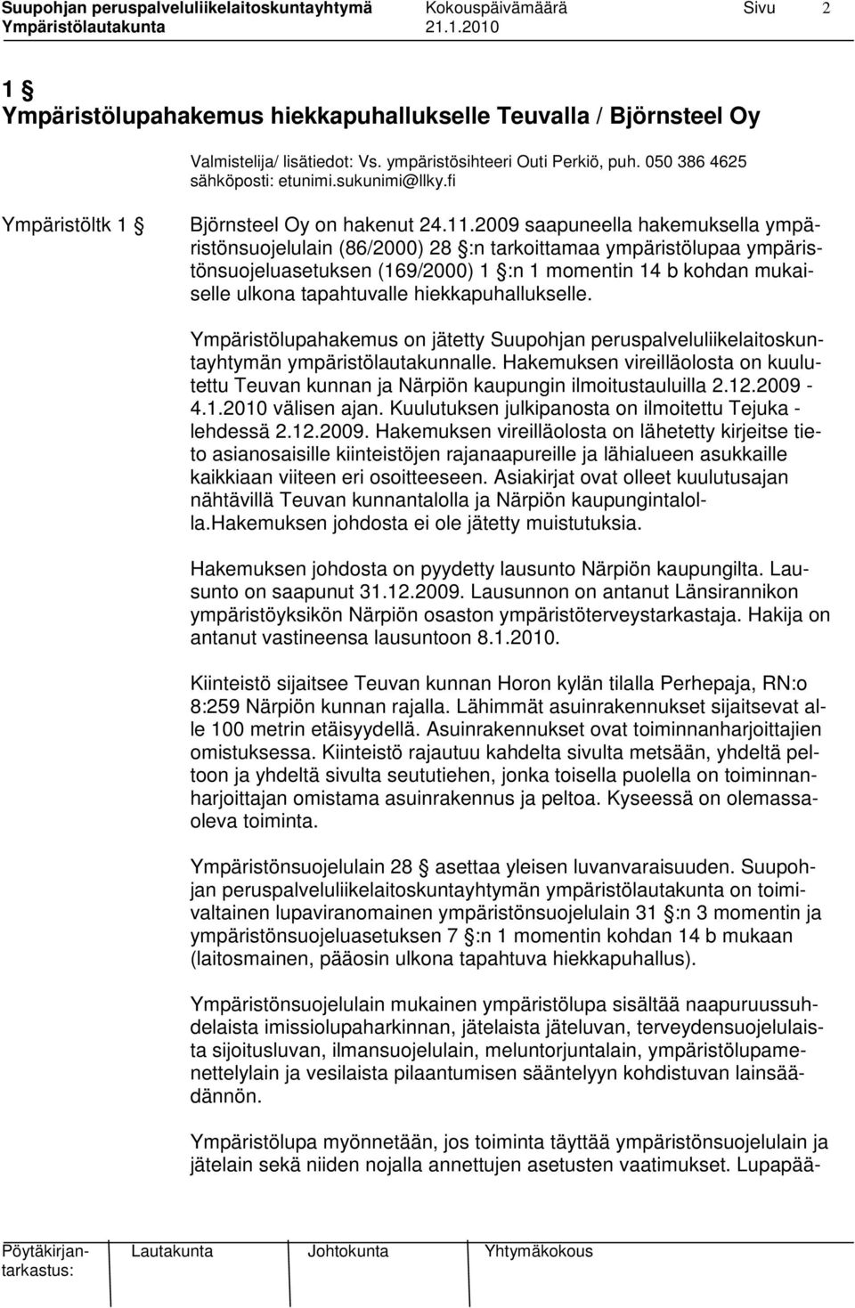 2009 saapuneella hakemuksella ympäristönsuojelulain (86/2000) 28 :n tarkoittamaa ympäristölupaa ympäristönsuojeluasetuksen (169/2000) 1 :n 1 momentin 14 b kohdan mukaiselle ulkona tapahtuvalle