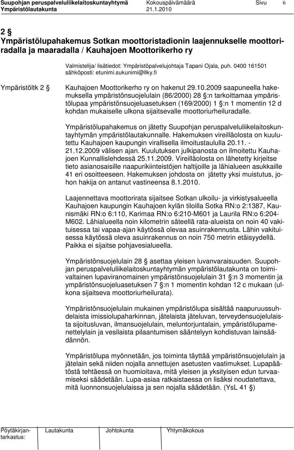 2009 saapuneella hakemuksella ympäristönsuojelulain (86/2000) 28 :n tarkoittamaa ympäristölupaa ympäristönsuojeluasetuksen (169/2000) 1 :n 1 momentin 12 d kohdan mukaiselle ulkona sijaitsevalle
