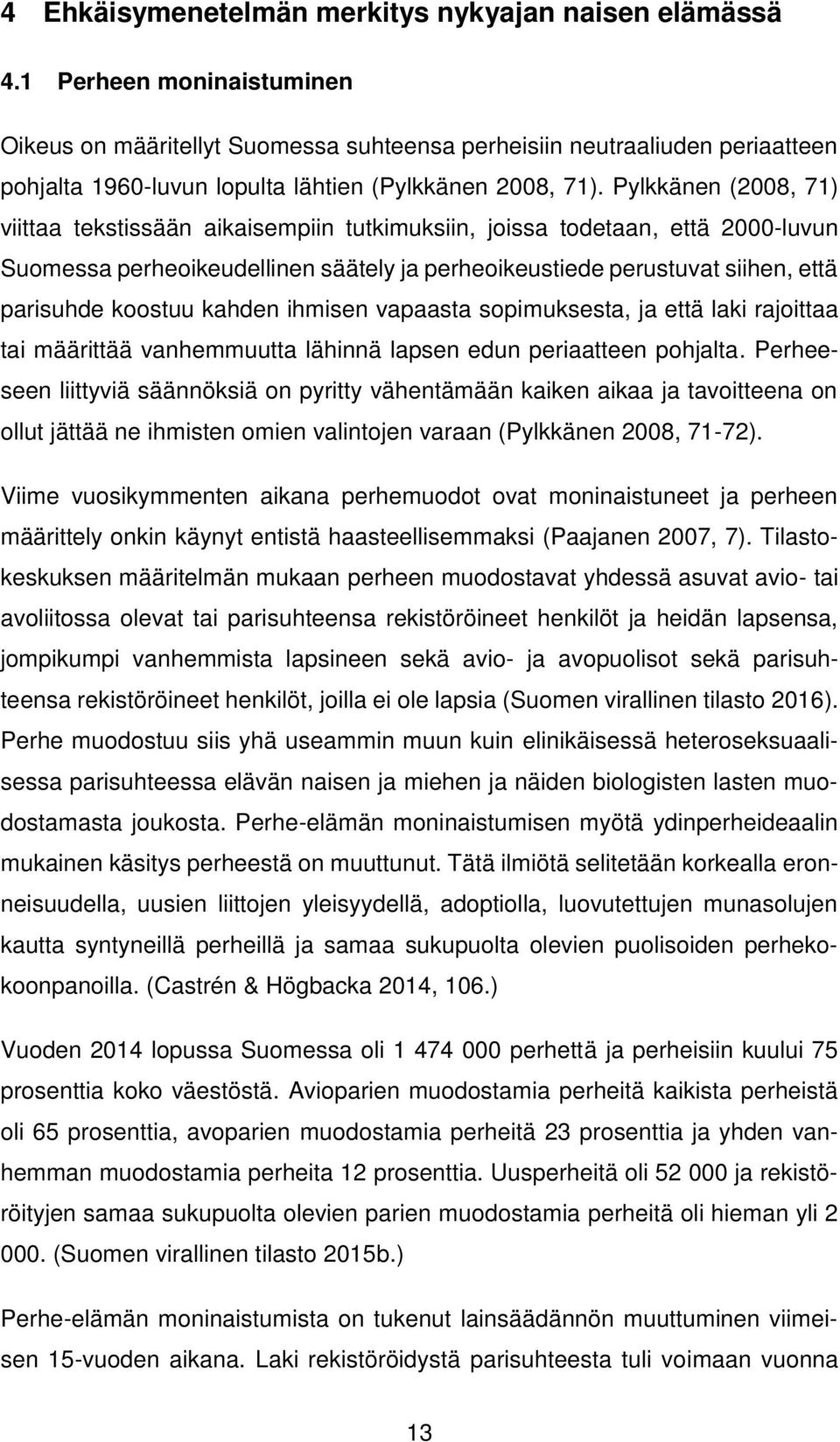 Pylkkänen (2008, 71) viittaa tekstissään aikaisempiin tutkimuksiin, joissa todetaan, että 2000-luvun Suomessa perheoikeudellinen säätely ja perheoikeustiede perustuvat siihen, että parisuhde koostuu