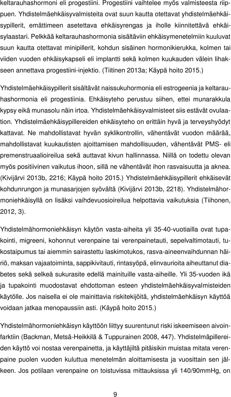 Pelkkää keltarauhashormonia sisältäviin ehkäisymenetelmiin kuuluvat suun kautta otettavat minipillerit, kohdun sisäinen hormonikierukka, kolmen tai viiden vuoden ehkäisykapseli eli implantti sekä