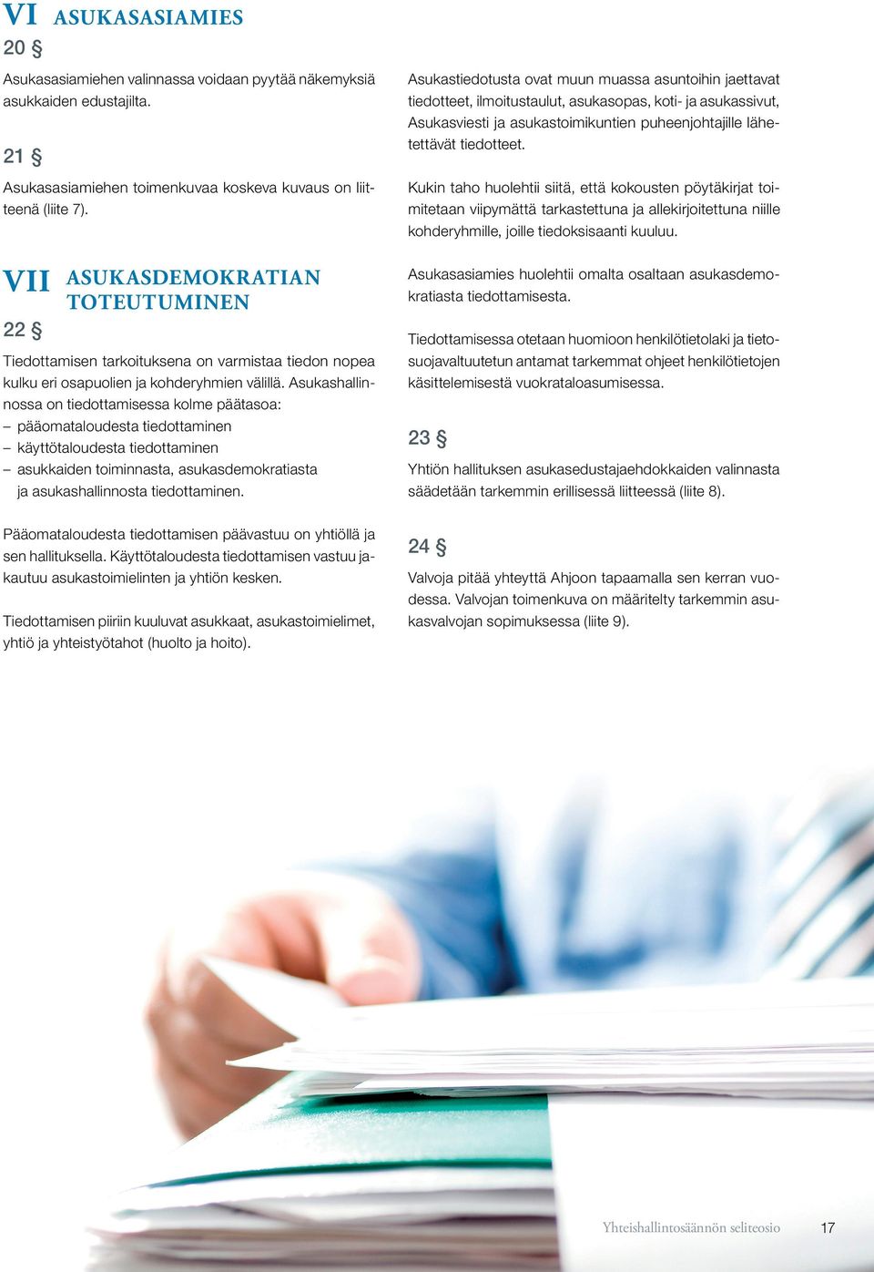 Asukashallinnossa on tiedottamisessa kolme päätasoa: pääomataloudesta tiedottaminen käyttötaloudesta tiedottaminen asukkaiden toiminnasta, asukasdemokratiasta ja asukashallinnosta tiedottaminen.