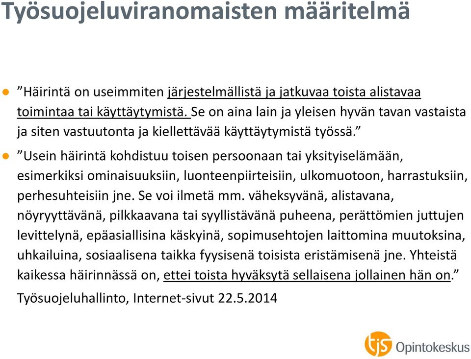 Usein häirintä kohdistuu toisen persoonaan tai yksityiselämään, esimerkiksi ominaisuuksiin, luonteenpiirteisiin, ulkomuotoon, harrastuksiin, perhesuhteisiin jne. Se voi ilmetä mm.