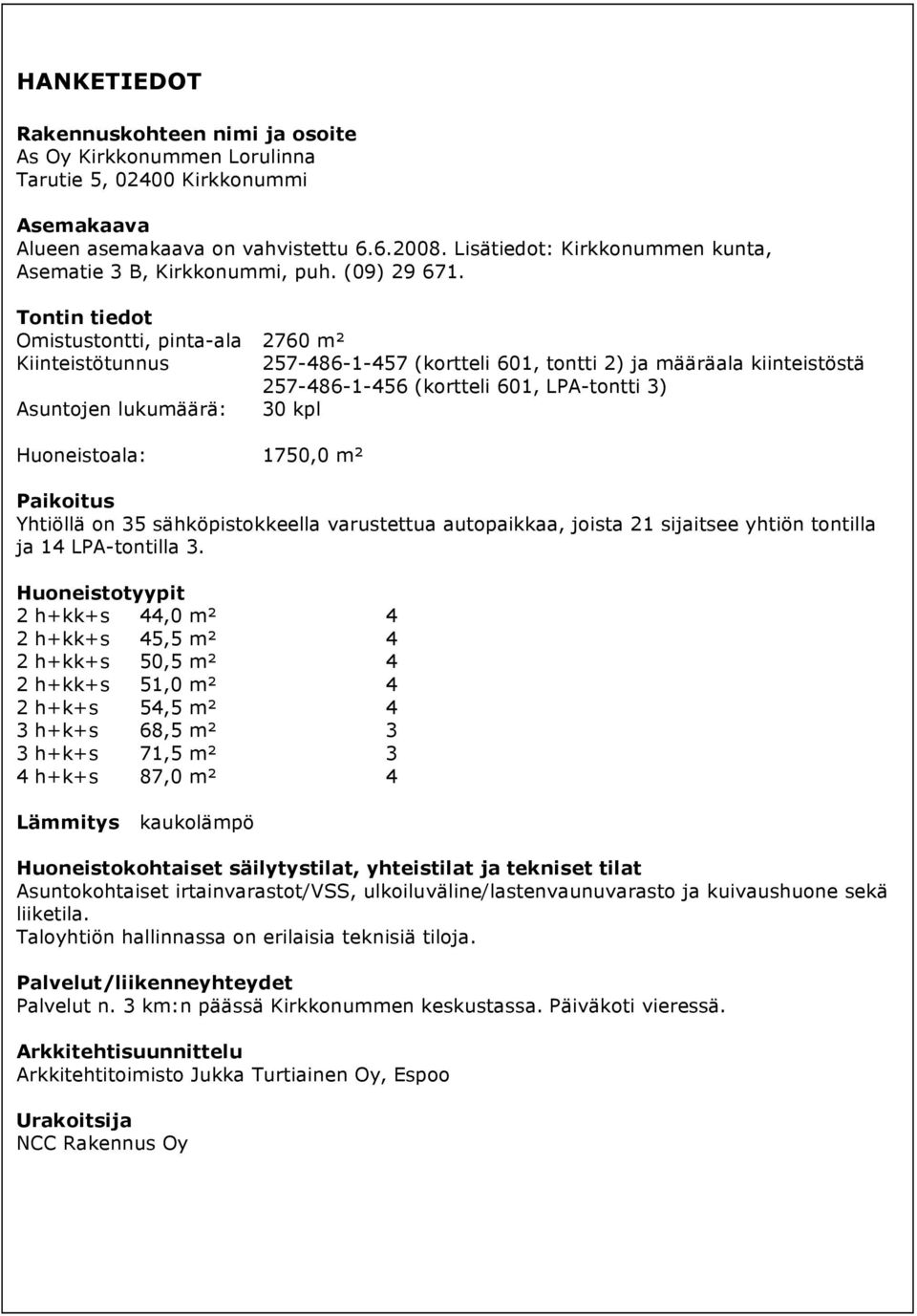 Tontin tiedot Omistustontti, pinta-ala 276 m² Kiinteistötunnus 257-486-1-457 (kortteli 61, tontti 2) ja määräala kiinteistöstä 257-486-1-456 (kortteli 61, LA-tontti 3) Asuntojen lukumäärä: 3 kpl