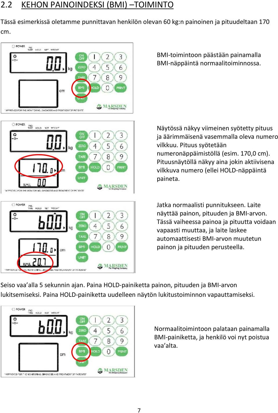 Pituus syötetään numeronäppäimistöllä (esim. 170,0 cm). Pituusnäytöllä näkyy aina jokin aktiivisena vilkkuva numero (ellei HOLD näppäintä paineta. Jatka normaalisti punnitukseen.