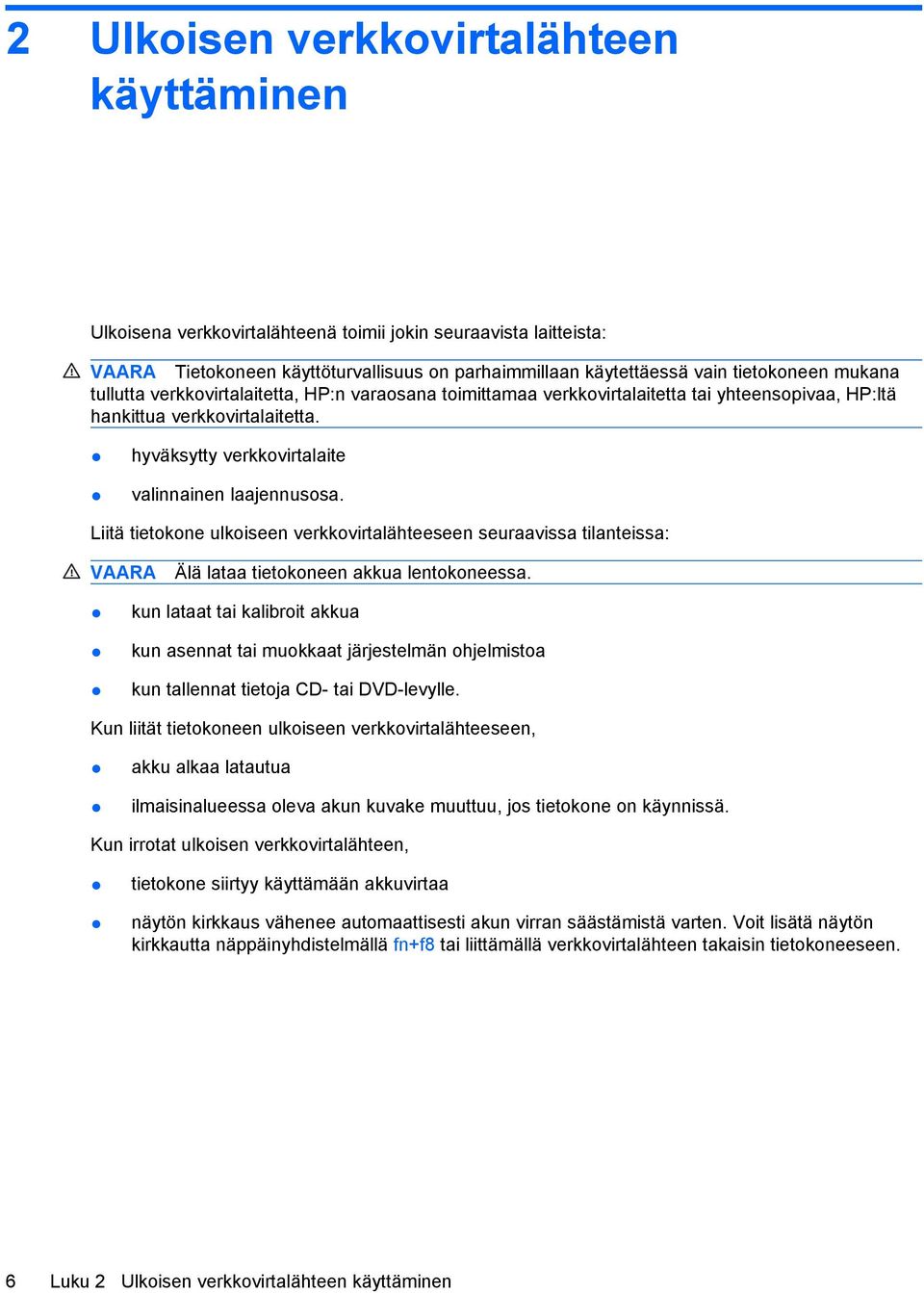 Liitä tietokone ulkoiseen verkkovirtalähteeseen seuraavissa tilanteissa: VAARA Älä lataa tietokoneen akkua lentokoneessa.