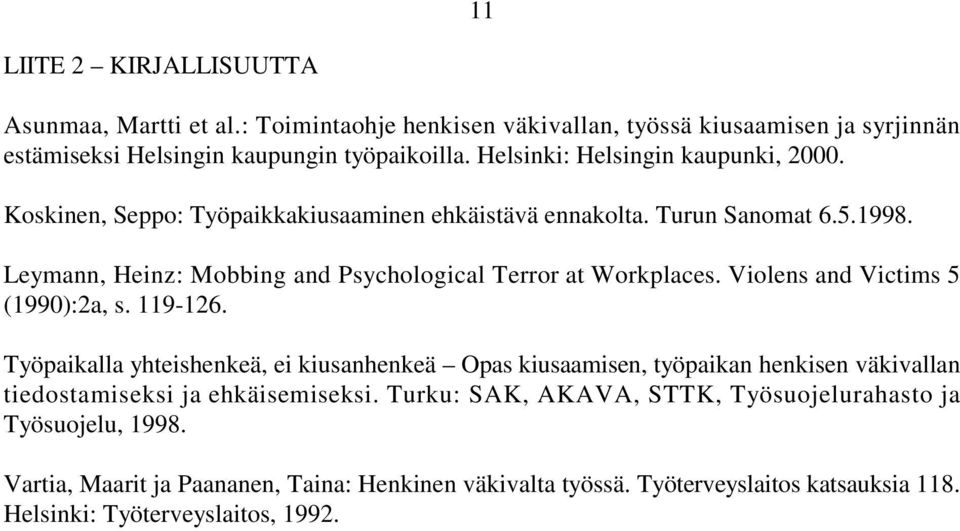 Leymann, Heinz: Mobbing and Psychological Terror at Workplaces. Violens and Victims 5 (1990):2a, s. 119-126.