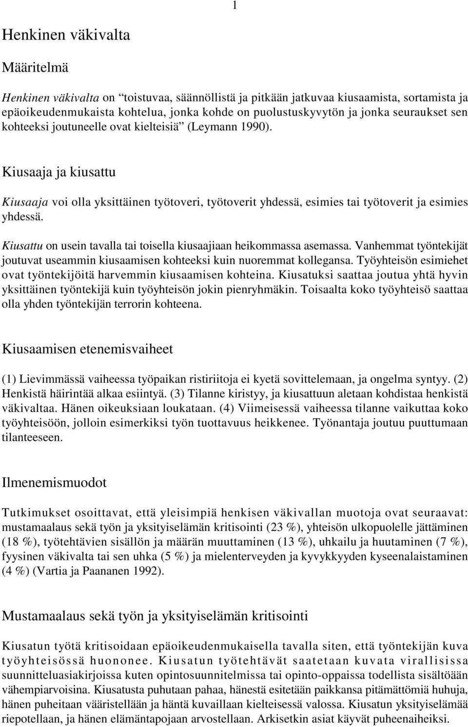 Kiusattu on usein tavalla tai toisella kiusaajiaan heikommassa asemassa. Vanhemmat työntekijät joutuvat useammin kiusaamisen kohteeksi kuin nuoremmat kollegansa.