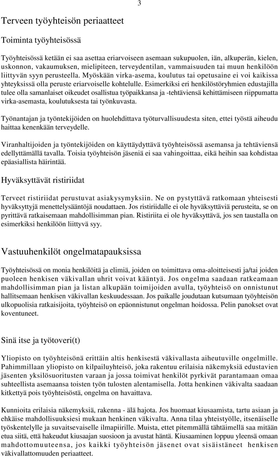 Esimerkiksi eri henkilöstöryhmien edustajilla tulee olla samanlaiset oikeudet osallistua työpaikkansa ja -tehtäviensä kehittämiseen riippumatta virka-asemasta, koulutuksesta tai työnkuvasta.