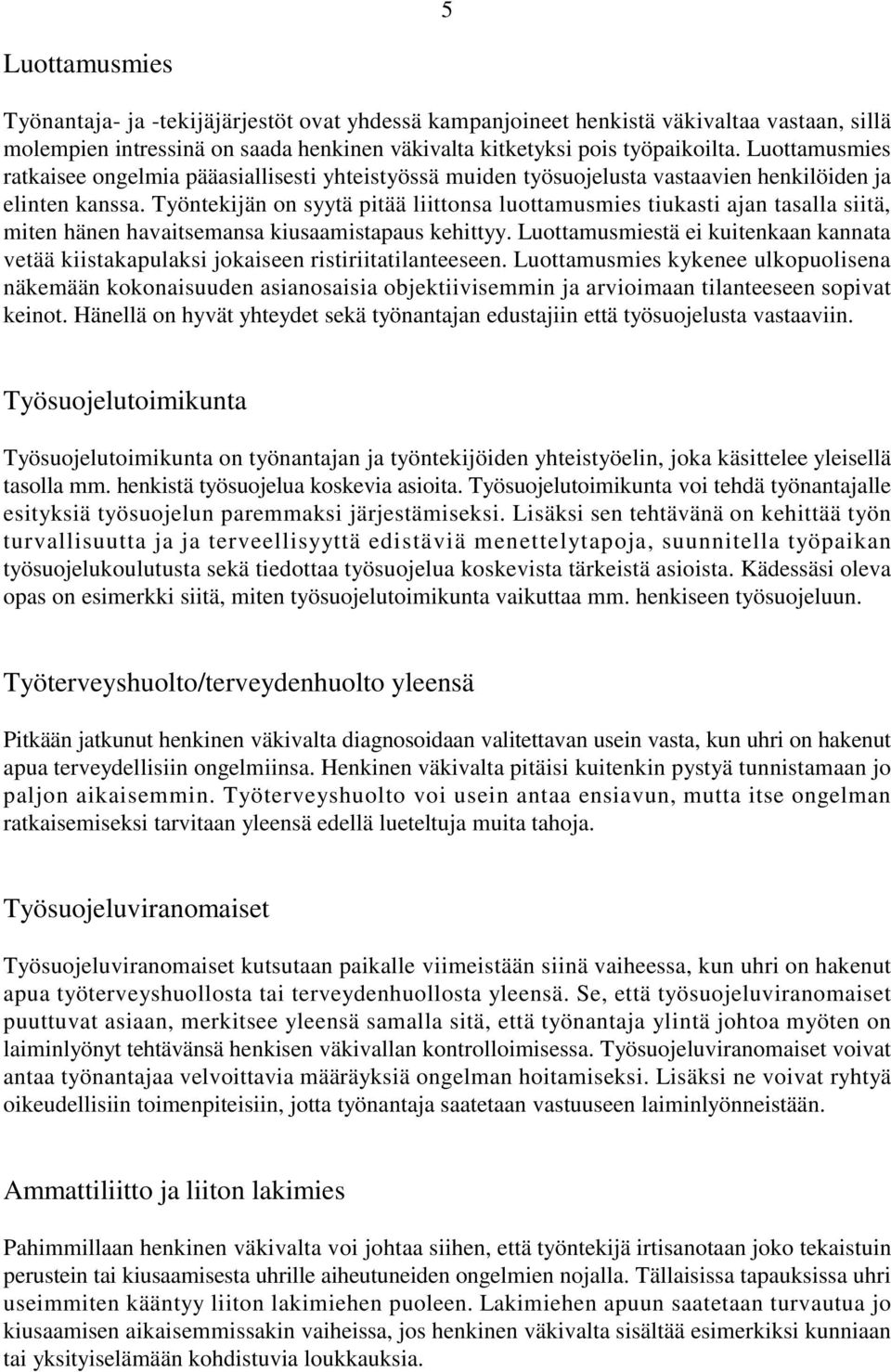 Työntekijän on syytä pitää liittonsa luottamusmies tiukasti ajan tasalla siitä, miten hänen havaitsemansa kiusaamistapaus kehittyy.