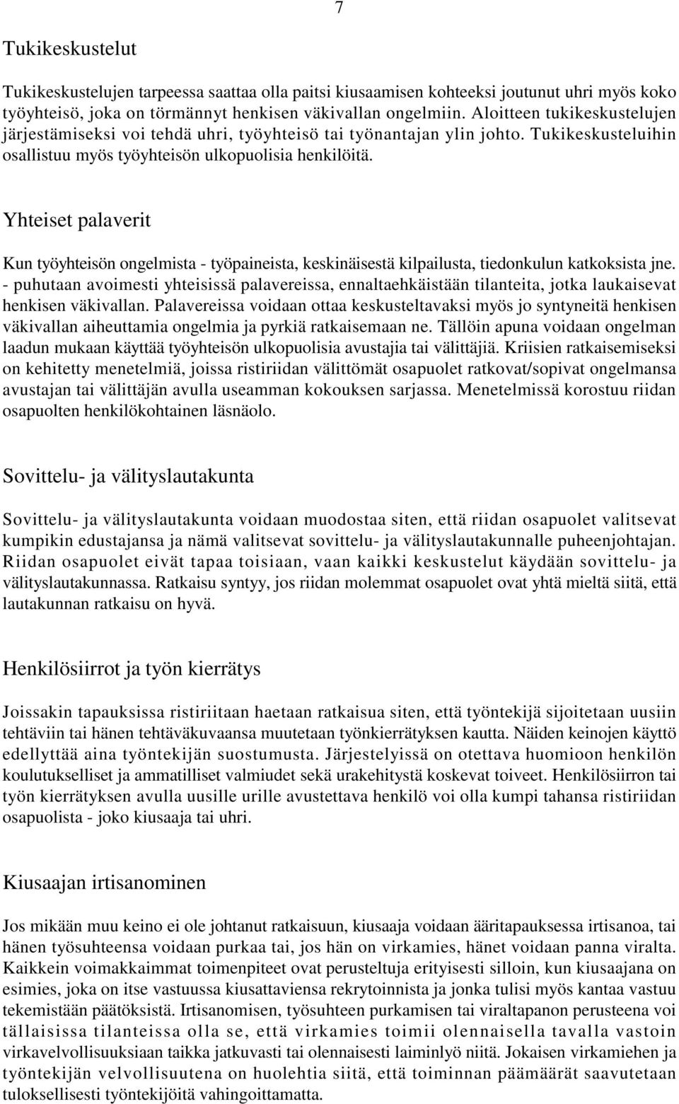 Yhteiset palaverit Kun työyhteisön ongelmista - työpaineista, keskinäisestä kilpailusta, tiedonkulun katkoksista jne.